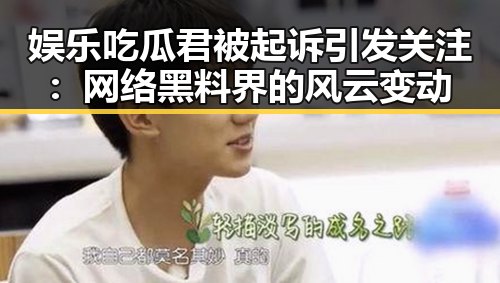 娱乐吃瓜君被起诉引发关注：网络黑料界的风云变动