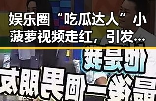 娱乐圈“吃瓜达人”小菠萝视频走红，引发网友热议