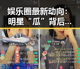 娱乐圈最新动向：明星“瓜”背后的真实与迷思
