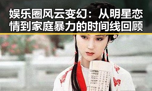 娱乐圈风云变幻：从明星恋情到家庭暴力的时间线回顾